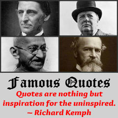 Famous Quotes - Quotes are Nothing but Inspiration to the Uninspired. ~ Richard Kemph.