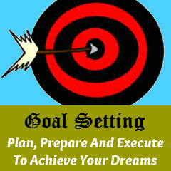 Goal Setting - Plan, Prepare and Execute to Achieve Your Dreams.